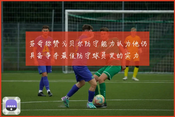 芬奇称赞戈贝尔防守能力认为他仍具备争夺最佳防守球员奖的实力